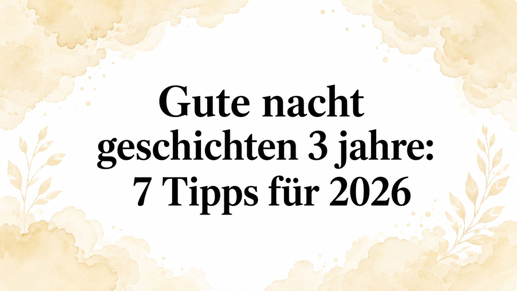 Gute nacht geschichten 3 jahre: 7 Tipps für 2026